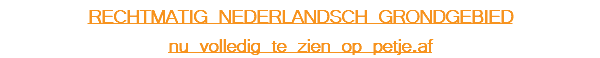 RECHTMATIG NEDERLANDSCH GRONDGEBIED nu volledig te zien op petje.af